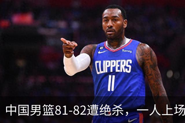 中国男篮81-82遭绝杀，一人上场21分钟正负值-18全场最差，离开吧